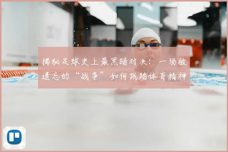 揭秘足球史上最黑暗对决：一场被遗忘的“战争”如何践踏体育精神？