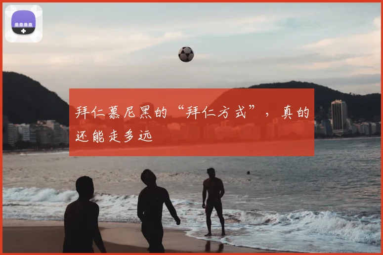 拜仁慕尼黑的“拜仁方式”，真的还能走多远