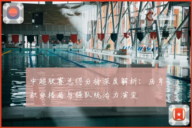 中超联赛总得分榜深度解析：历年积分格局与强队统治力演变