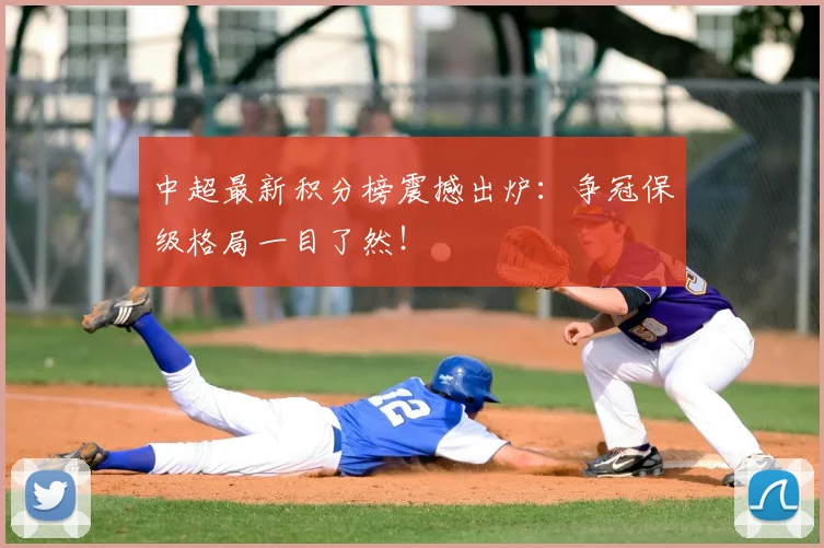 中超最新积分榜震撼出炉:争冠保级格局一目了然!